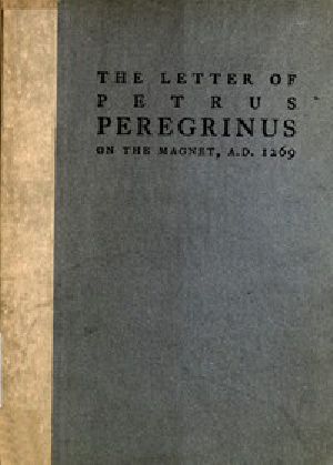 [Gutenberg 50524] • The Letter of Petrus Peregrinus on the Magnet, A.D. 1269